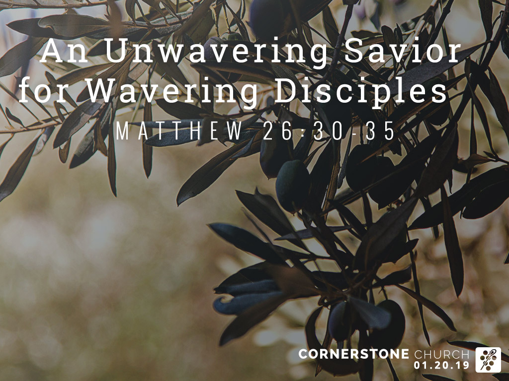 Matthew 26:30-35 - An Unwavering Savior for Wavering Disciples