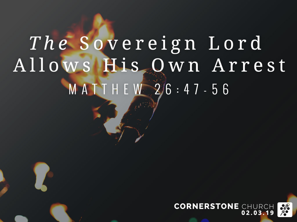 Matthew 26:47-56 - The Sovereign Lord Allows His Own Arrest